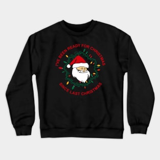 Christmas funny holidays sweater I've been ready for christmas since last christmas Crewneck Sweatshirt